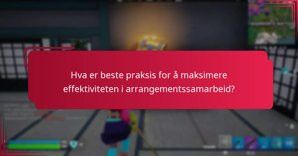 Hva er beste praksis for å maksimere effektiviteten i arrangementssamarbeid?