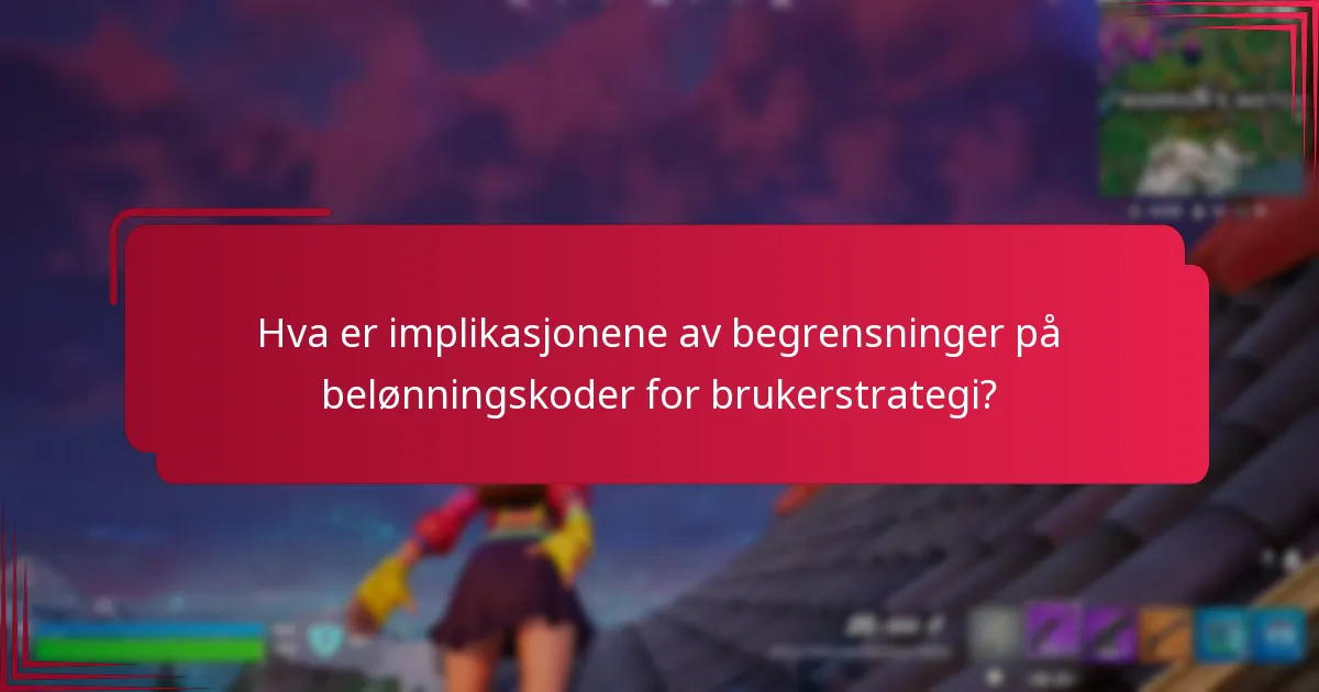 Hva er implikasjonene av begrensninger på belønningskoder for brukerstrategi?