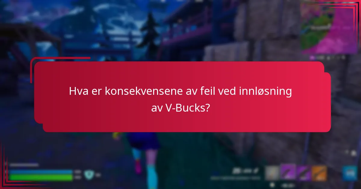 Hva er konsekvensene av feil ved innløsning av V-Bucks?