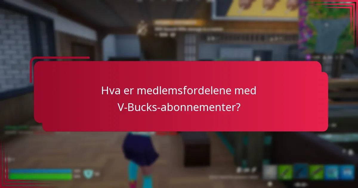 Hva er medlemsfordelene med V-Bucks-abonnementer?