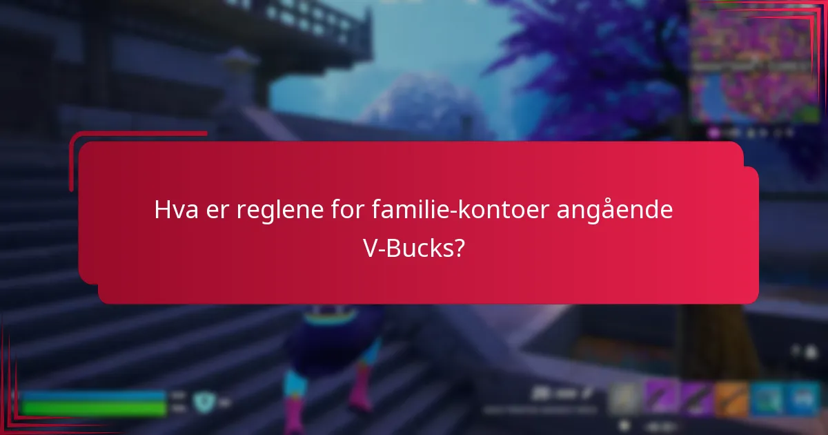 Hva er reglene for familie-kontoer angående V-Bucks?