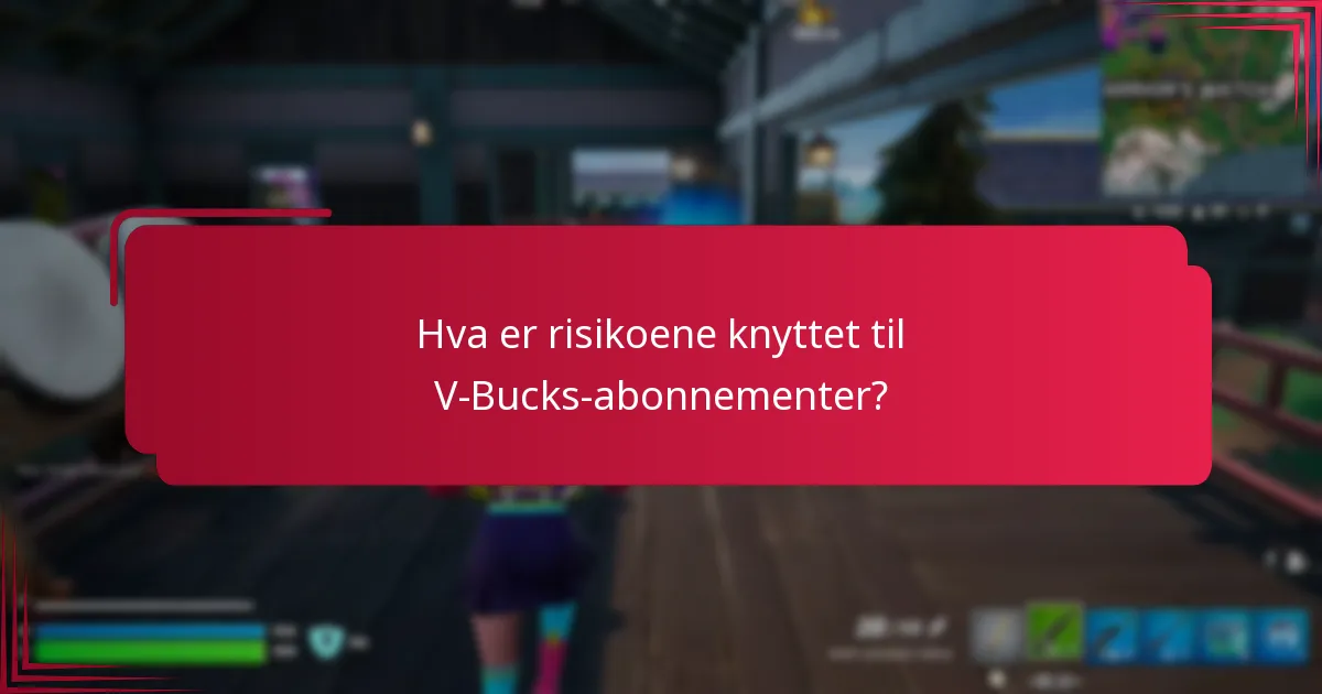 Hva er risikoene knyttet til V-Bucks-abonnementer?