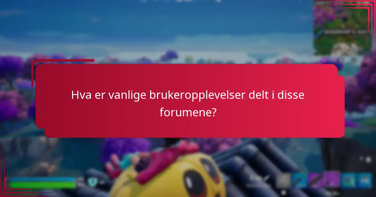 Hva er vanlige brukeropplevelser delt i disse forumene?