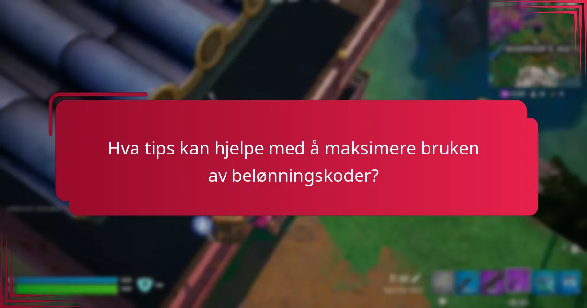 Hva tips kan hjelpe med å maksimere bruken av belønningskoder?