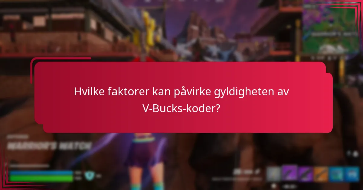 Hvilke faktorer kan påvirke gyldigheten av V-Bucks-koder?