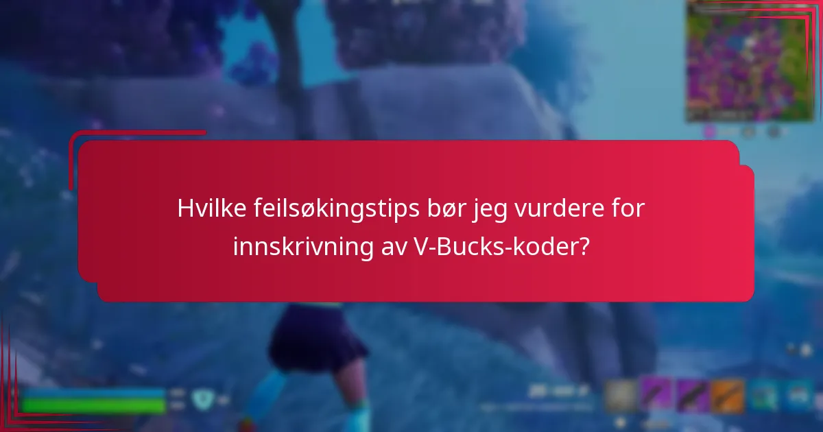 Hvilke feilsøkingstips bør jeg vurdere for innskrivning av V-Bucks-koder?