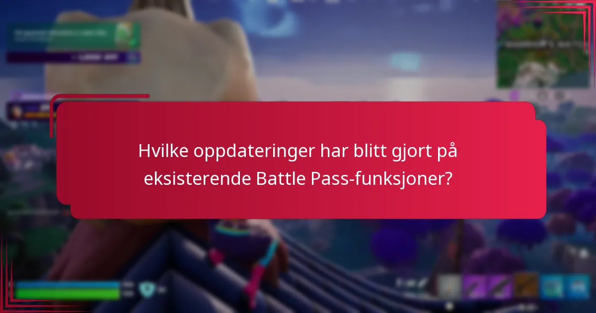 Hvilke oppdateringer har blitt gjort på eksisterende Battle Pass-funksjoner?