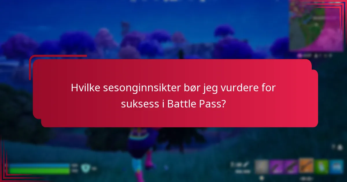 Hvilke sesonginnsikter bør jeg vurdere for suksess i Battle Pass?