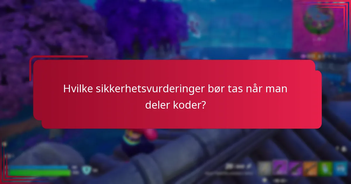 Hvilke sikkerhetsvurderinger bør tas når man deler koder?