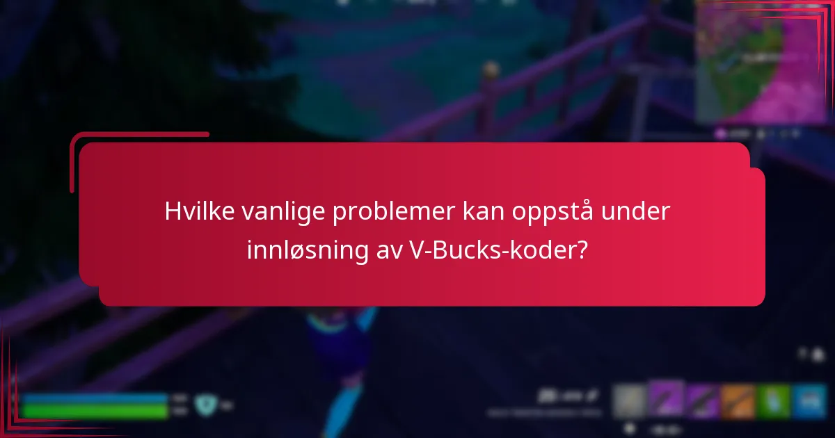 Hvilke vanlige problemer kan oppstå under innløsning av V-Bucks-koder?