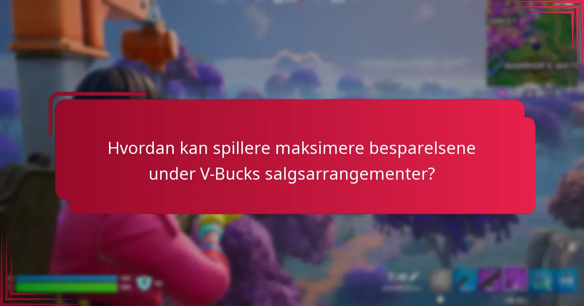 Hvordan kan spillere maksimere besparelsene under V-Bucks salgsarrangementer?