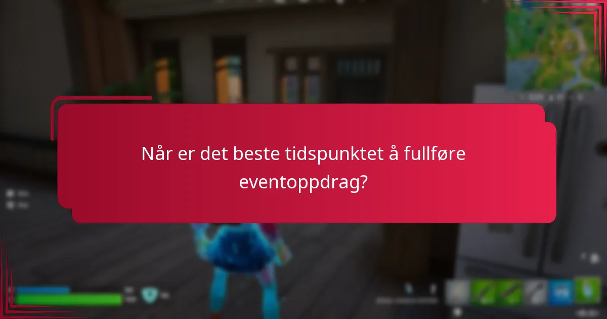 Når er det beste tidspunktet å fullføre eventoppdrag?